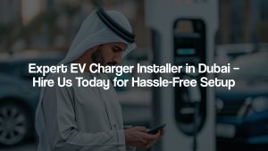 EV Charger Installer in Dubai connecting electric vehicle charging cables in a commercial parking lot