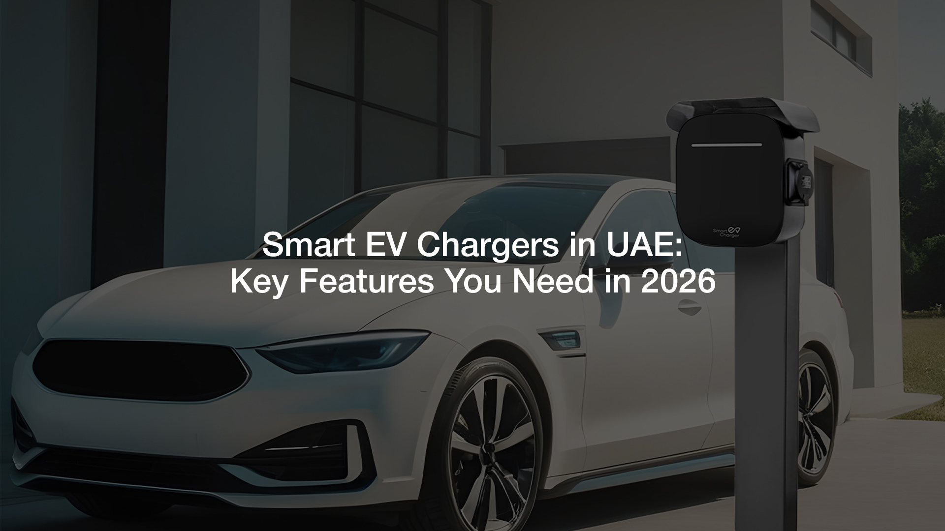 Smart EV Chargers in UAE: Key Features You Need in 2026