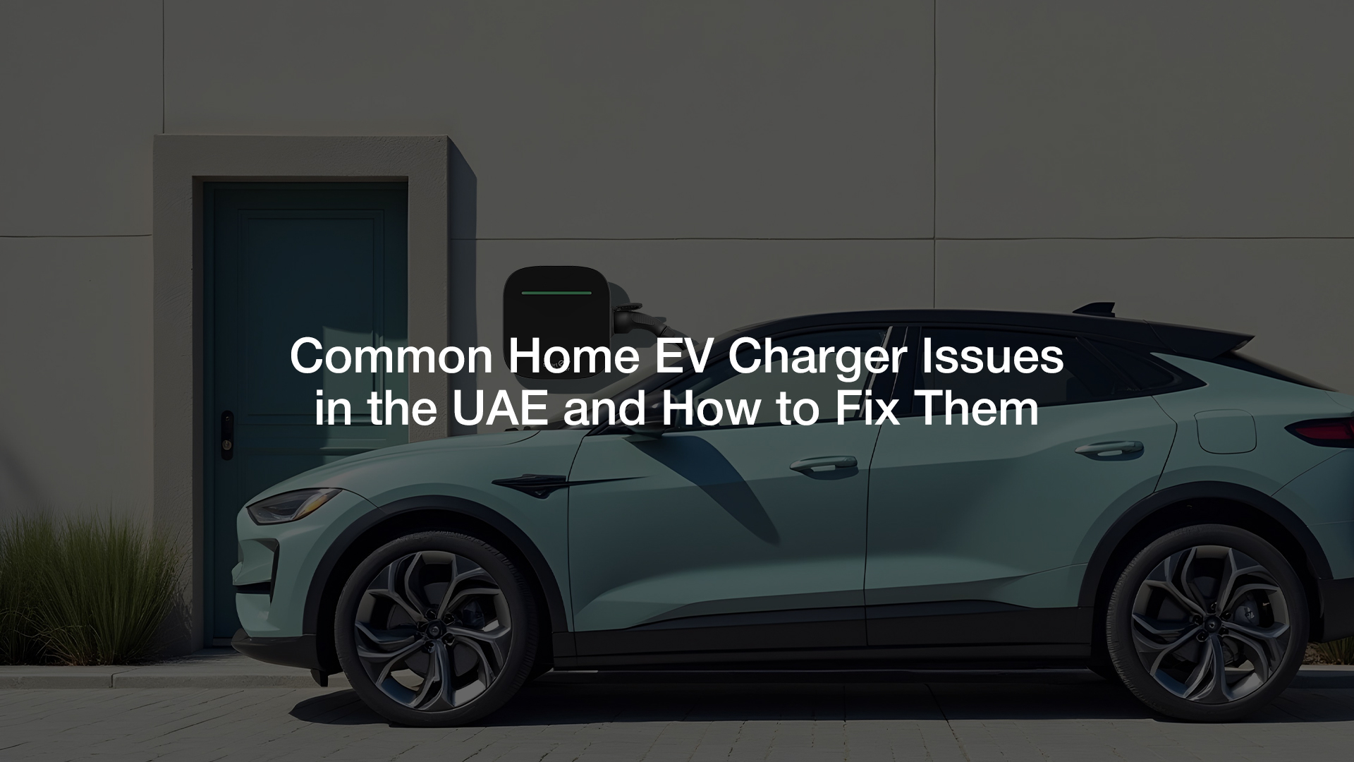 Common Home EV Charger Issues in the UAE and How to Fix Them