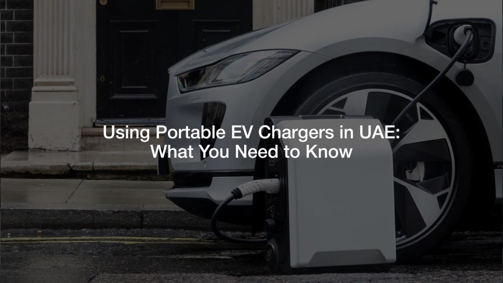 Using Portable EV Chargers in UAE: What You Need to Know